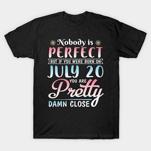 Happy Birthday To Me You Nobody Is Perfect But If You Were Born On July 20 You Are Pretty Damn Close T-Shirt by bakhanh123